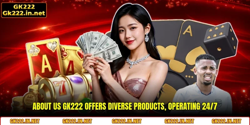 About Us GK222 offers diverse products, operating 24/7