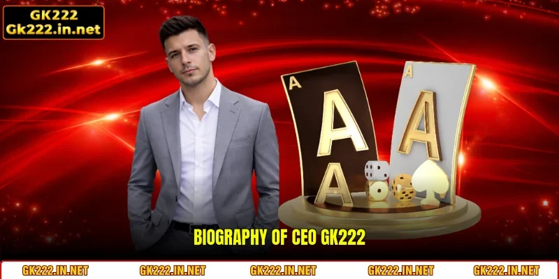 Biography of CEO GK222