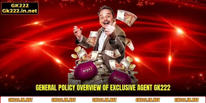 General policy overview of exclusive Agent GK222