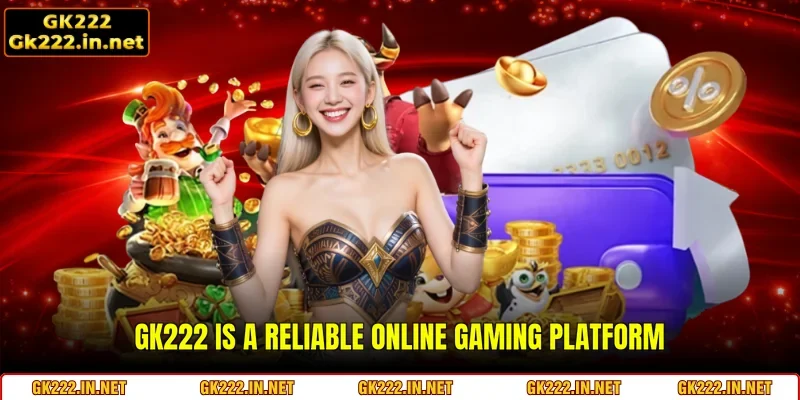 GK222 is a reliable online gaming platform