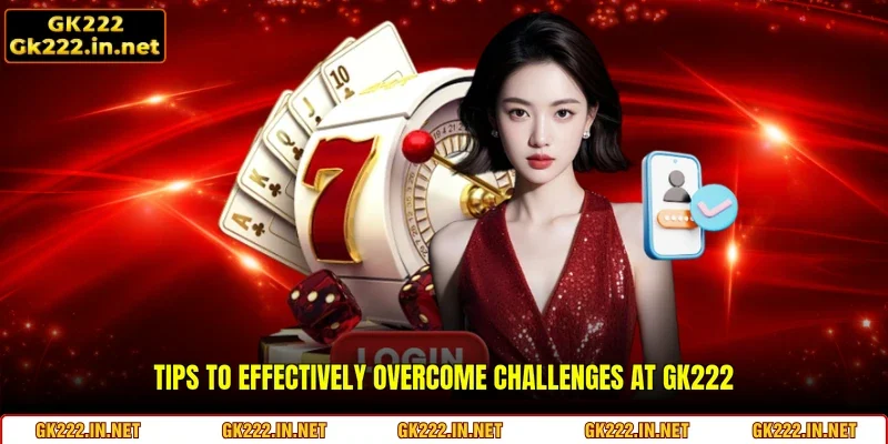 Tips to effectively overcome challenges at GK222